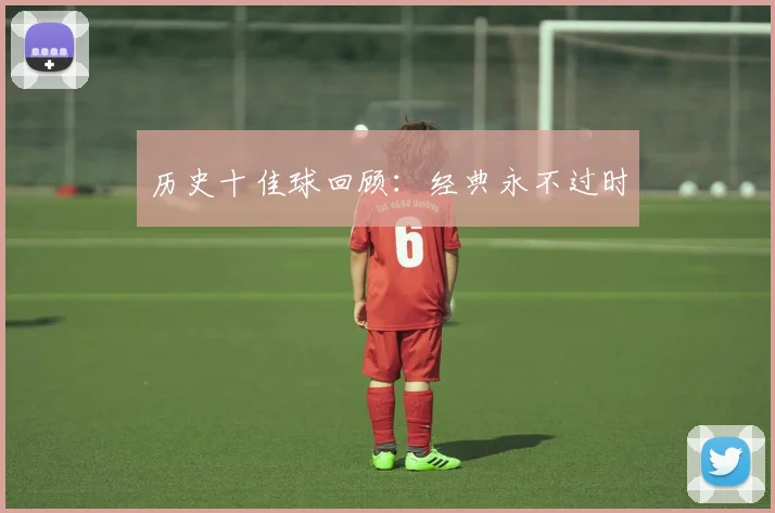 历史十佳球回顾：经典永不过时